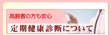 定期健康診断について　高齢者の方も安心